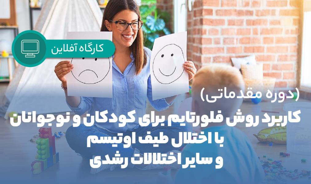 دوره «کاربرد روش فلورتایم برای کودکان و نوجوانان با اختلال طیف اوتیسم و سایر اختلالات رشدی/ مقدماتی»